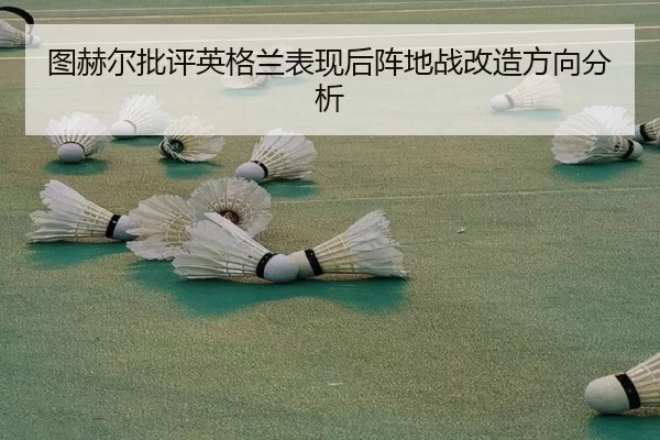 图赫尔批评英格兰表现后阵地战改造方向分析